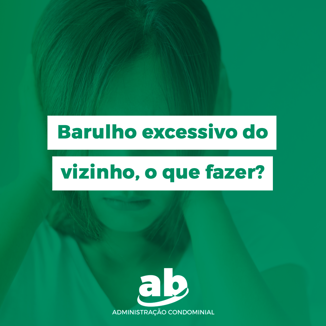 Barulho excessivo do vizinho, o que fazer? – AB Administração Condominial